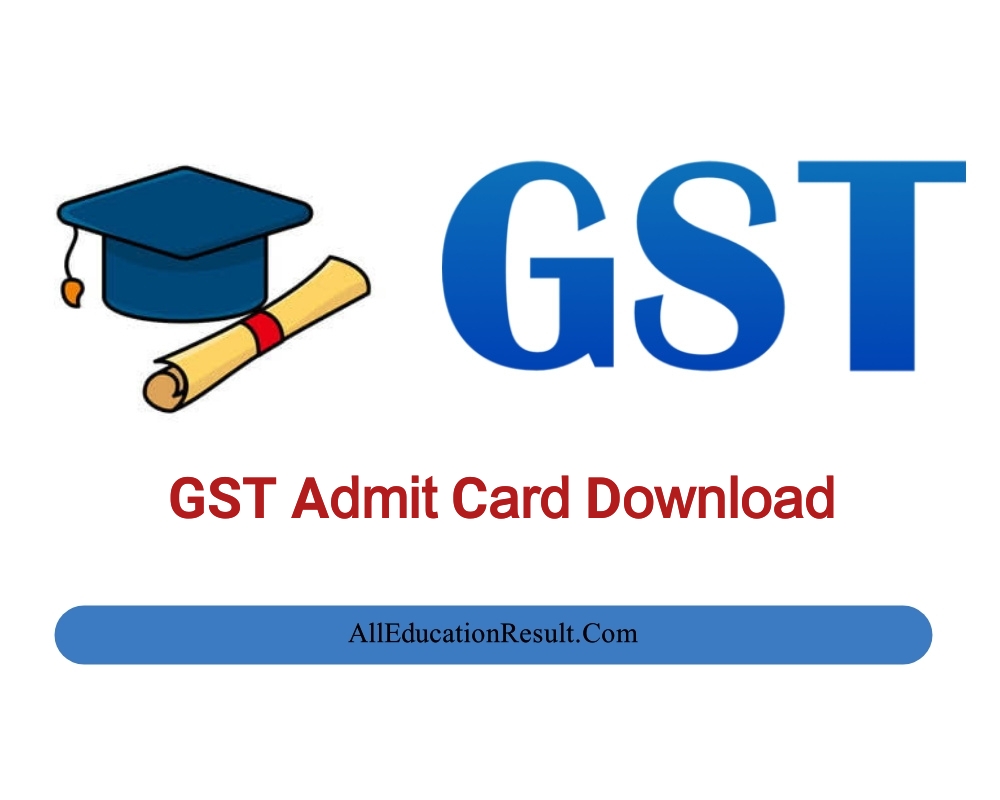 GST Admit Card Download 2024 Link & Exam Date All Education Result